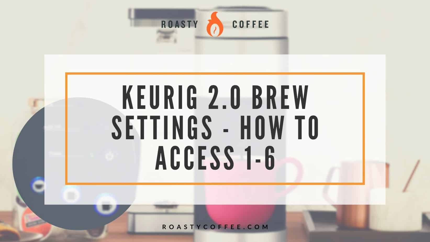 Keurig 2.0: Explicación de las configuraciones de preparación 1-6